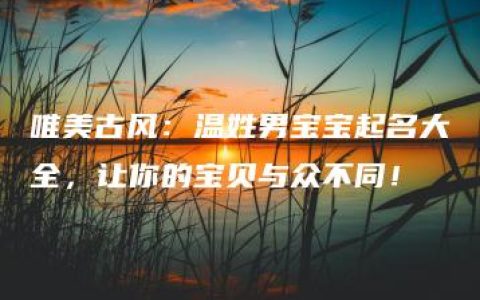 唯美古风：温姓男宝宝起名大全，让你的宝贝与众不同！