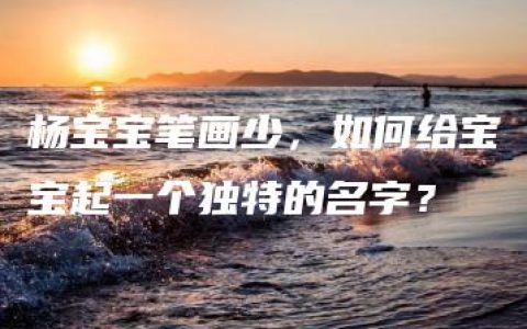 杨宝宝笔画少，如何给宝宝起一个独特的名字？