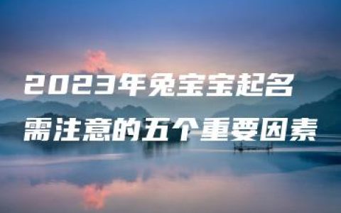 2023年兔宝宝起名需注意的五个重要因素