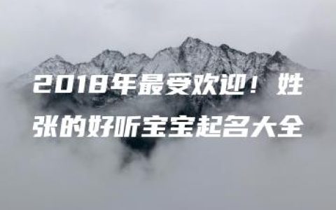 2018年最受欢迎！姓张的好听宝宝起名大全