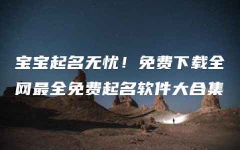 宝宝起名无忧！免费下载全网最全免费起名软件大合集