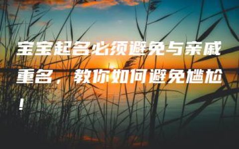 宝宝起名必须避免与亲戚重名，教你如何避免尴尬！