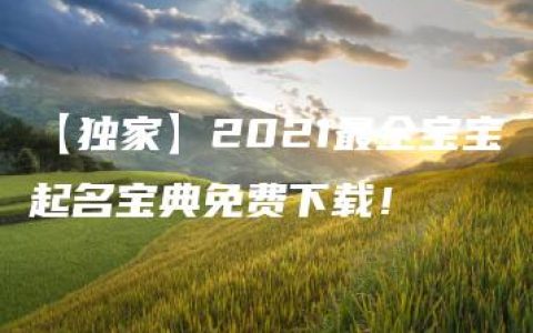 【独家】2021最全宝宝起名宝典免费下载！