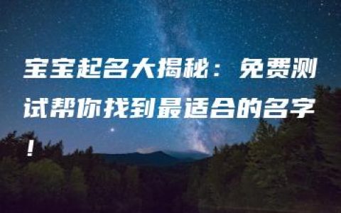 宝宝起名大揭秘：免费测试帮你找到最适合的名字！