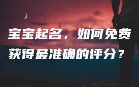 宝宝起名，如何免费获得最准确的评分？