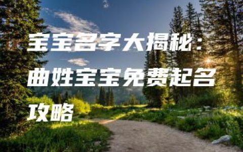 宝宝名字大揭秘：曲姓宝宝免费起名攻略