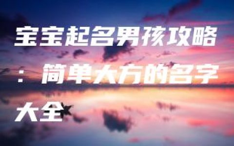 宝宝起名男孩攻略：简单大方的名字大全