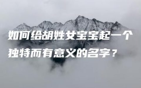 如何给胡姓女宝宝起一个独特而有意义的名字？