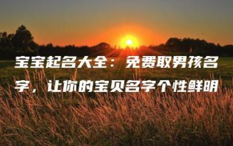 宝宝起名大全：免费取男孩名字，让你的宝贝名字个性鲜明