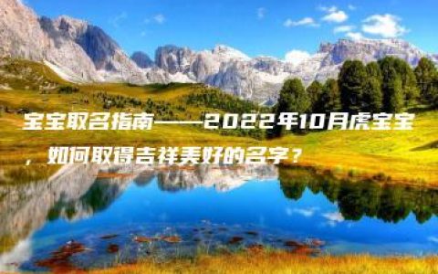 宝宝取名指南——2022年10月虎宝宝，如何取得吉祥美好的名字？