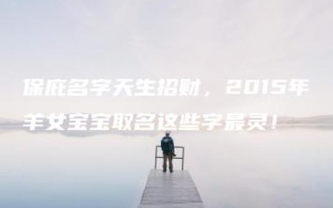 保庇名字天生招财，2015年羊女宝宝取名这些字最灵！