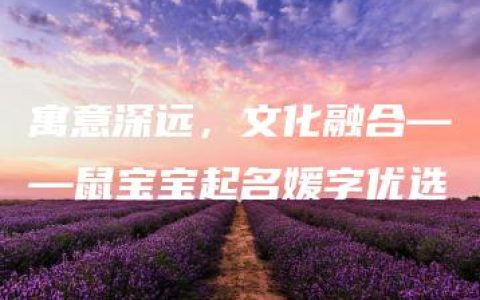 寓意深远，文化融合——鼠宝宝起名媛字优选