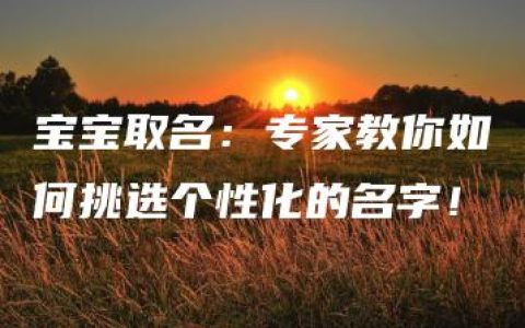 宝宝取名：专家教你如何挑选个性化的名字！