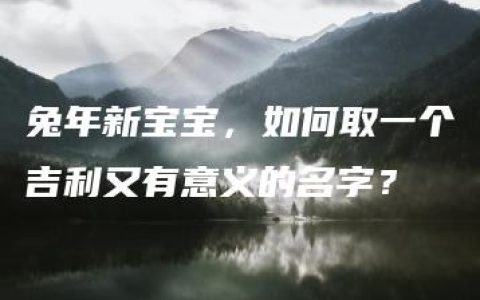 兔年新宝宝，如何取一个吉利又有意义的名字？