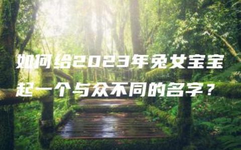 如何给2023年兔女宝宝起一个与众不同的名字？