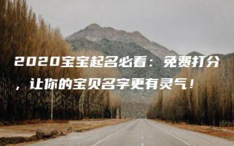 2020宝宝起名必看：免费打分，让你的宝贝名字更有灵气！