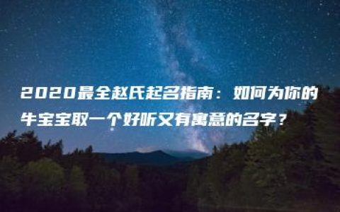 2020最全赵氏起名指南：如何为你的牛宝宝取一个好听又有寓意的名字？