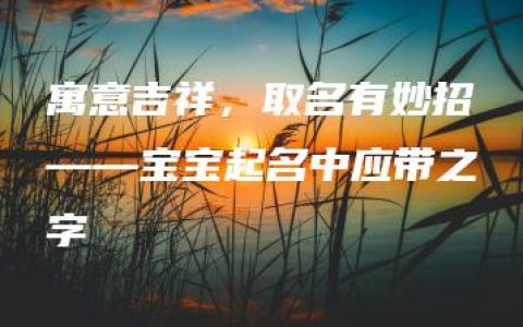 寓意吉祥，取名有妙招——宝宝起名中应带之字