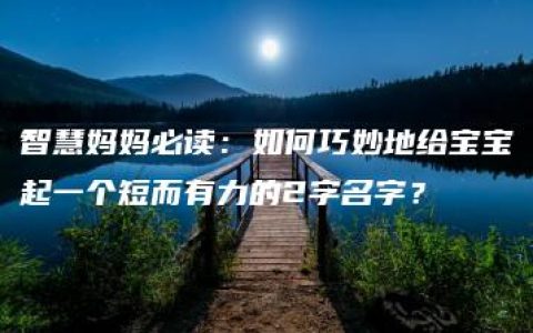 智慧妈妈必读：如何巧妙地给宝宝起一个短而有力的2字名字？