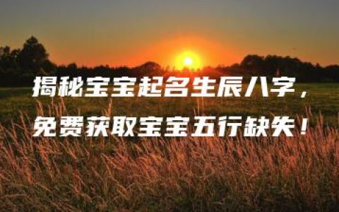 揭秘宝宝起名生辰八字，免费获取宝宝五行缺失！