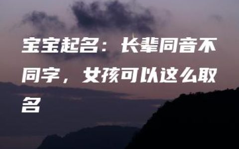 宝宝起名：长辈同音不同字，女孩可以这么取名