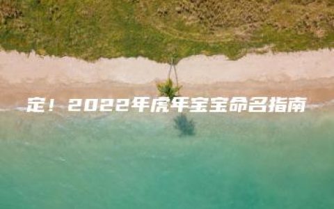 定！2022年虎年宝宝命名指南