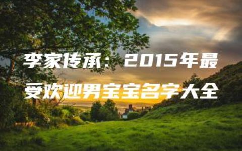 李家传承：2015年最受欢迎男宝宝名字大全