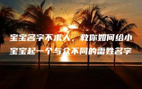 宝宝名字不求人，教你如何给小宝宝起一个与众不同的雷姓名字