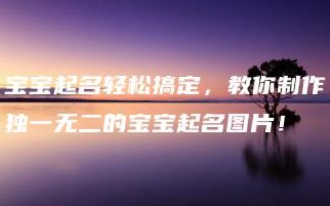 宝宝起名轻松搞定，教你制作独一无二的宝宝起名图片！