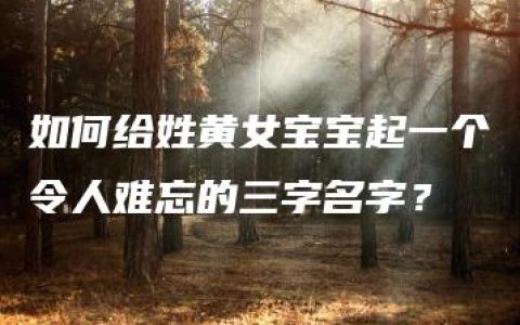 如何给姓黄女宝宝起一个令人难忘的三字名字？