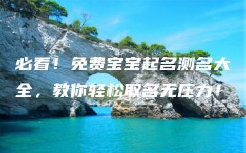 必看！免费宝宝起名测名大全，教你轻松取名无压力！