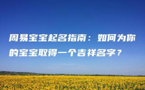 周易宝宝起名指南：如何为你的宝宝取得一个吉祥名字？