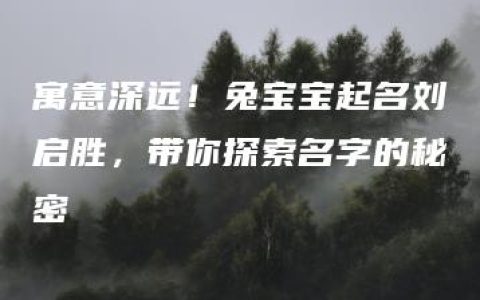 寓意深远！兔宝宝起名刘启胜，带你探索名字的秘密