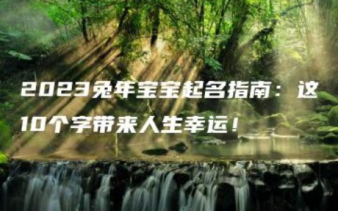 2023兔年宝宝起名指南：这10个字带来人生幸运！