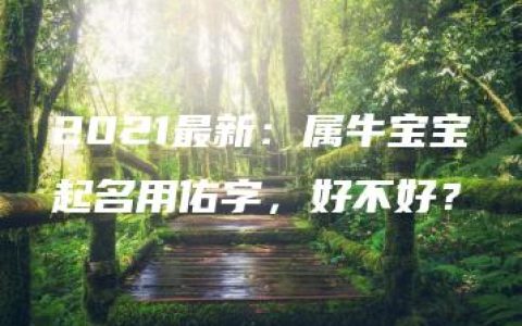 2021最新：属牛宝宝起名用佑字，好不好？