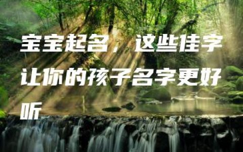 宝宝起名，这些佳字让你的孩子名字更好听