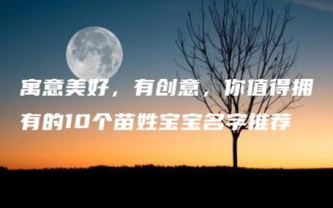 寓意美好，有创意，你值得拥有的10个苗姓宝宝名字推荐