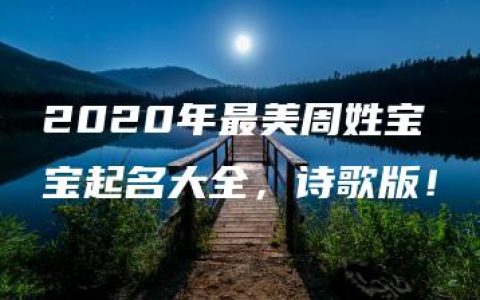 2020年最美周姓宝宝起名大全，诗歌版！