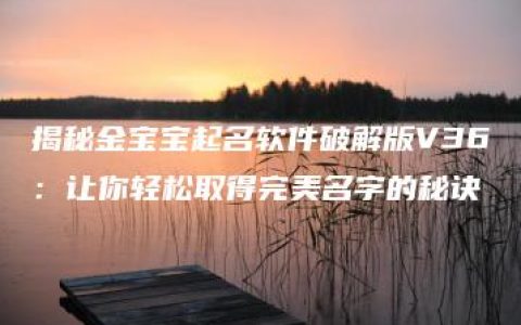 揭秘金宝宝起名软件破解版V36：让你轻松取得完美名字的秘诀