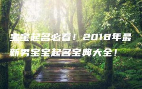 宝宝起名必看！2018年最新男宝宝起名宝典大全！