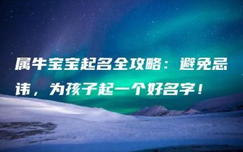 属牛宝宝起名全攻略：避免忌讳，为孩子起一个好名字！