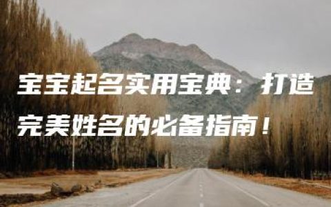 宝宝起名实用宝典：打造完美姓名的必备指南！