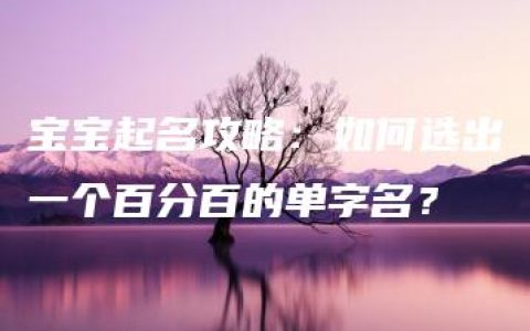 宝宝起名攻略：如何选出一个百分百的单字名？