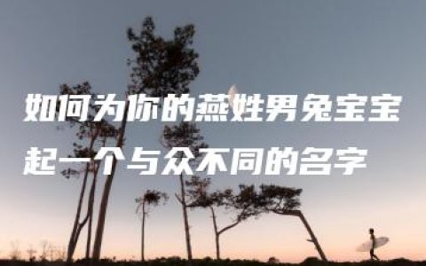 如何为你的燕姓男兔宝宝起一个与众不同的名字