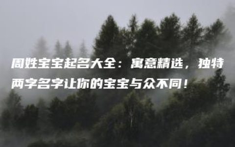 周姓宝宝起名大全：寓意精选，独特两字名字让你的宝宝与众不同！