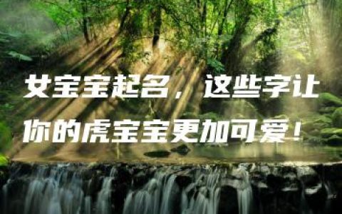 女宝宝起名，这些字让你的虎宝宝更加可爱！