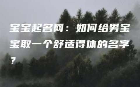 宝宝起名网：如何给男宝宝取一个舒适得体的名字？