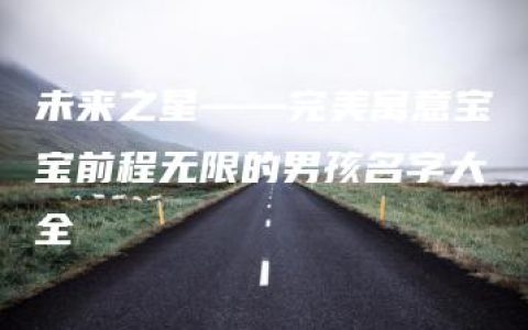 未来之星——完美寓意宝宝前程无限的男孩名字大全