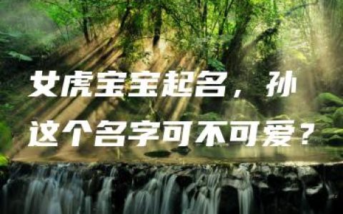 女虎宝宝起名，孙玥这个名字可不可爱？