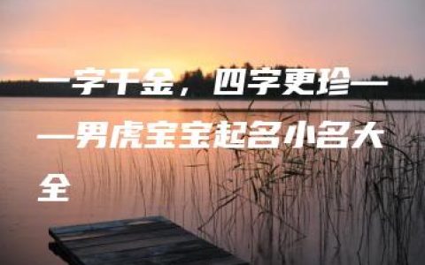 一字千金，四字更珍——男虎宝宝起名小名大全